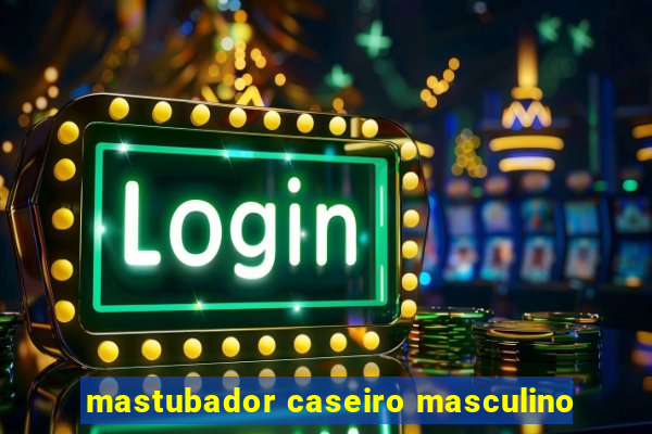 mastubador caseiro masculino